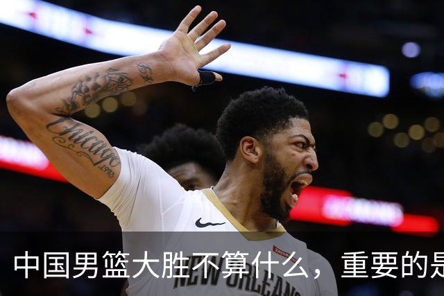 中国男篮大胜不算什么，重要的是这三件事，世界杯出线难度很大