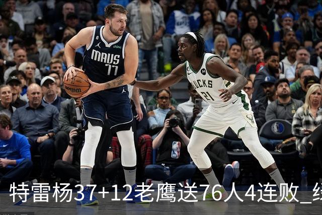 特雷杨37+12老鹰送76人4连败 绿军送奇才5连败