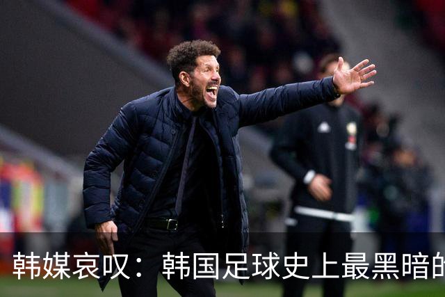 韩媒哀叹：韩国足球史上最黑暗的一天 首发阵容令人费解